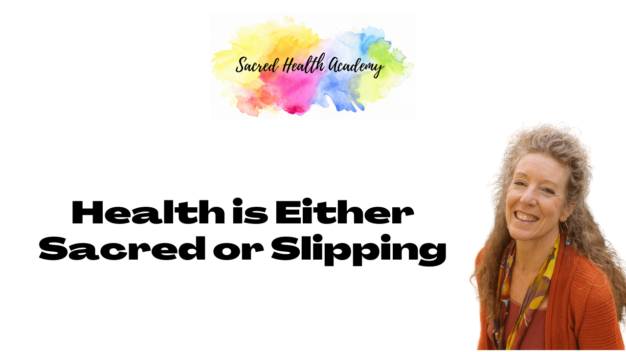 Health is Either Sacred or Slipping