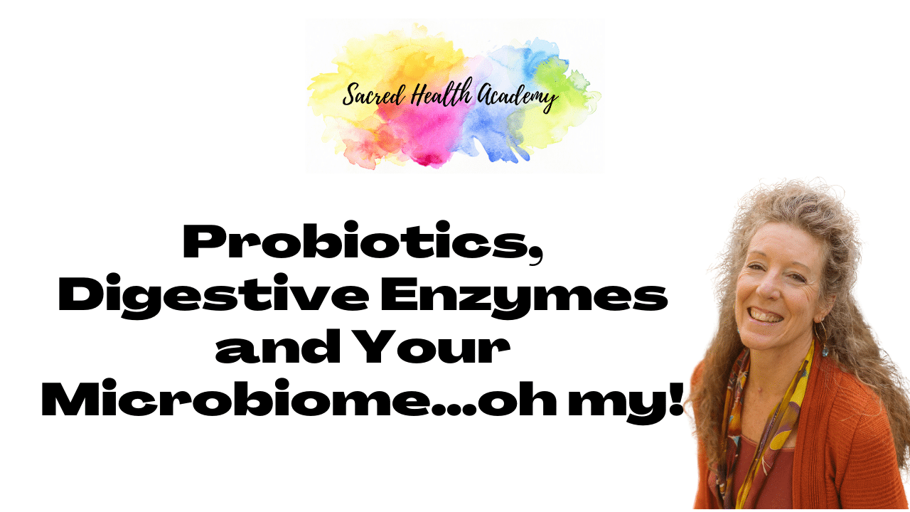 Probiotics, Digestive Enzymes and Your Microbiome…oh my!