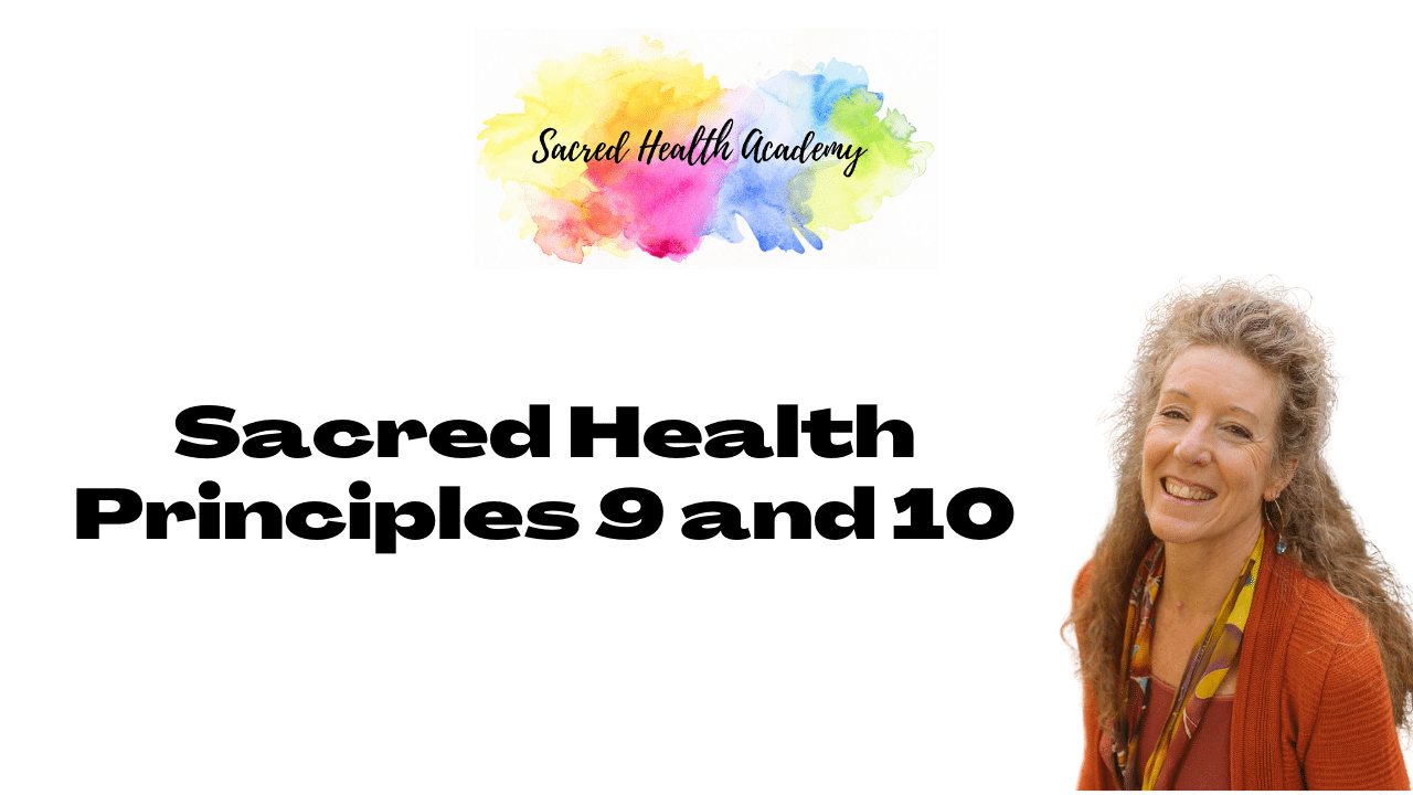 Sacred Health Principles 9 and 10